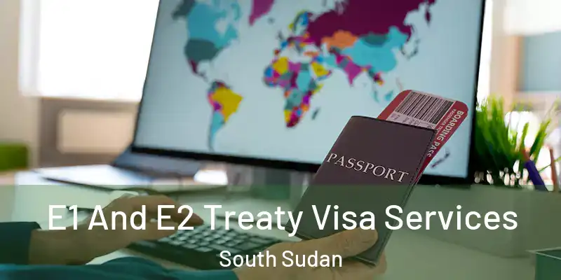 E1 And E2 Treaty Visa Services South Sudan