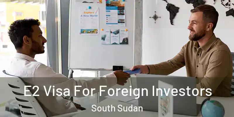  E2 Visa For Foreign Investors South Sudan