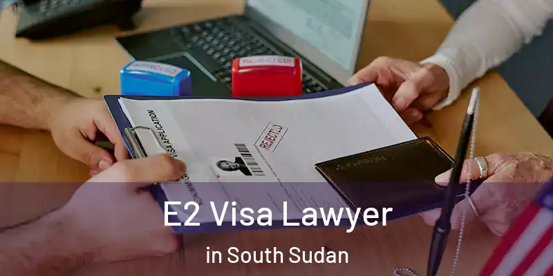  E2 Visa Lawyer in South Sudan