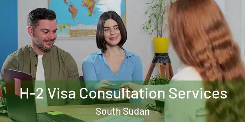  H-2 Visa Consultation Services South Sudan