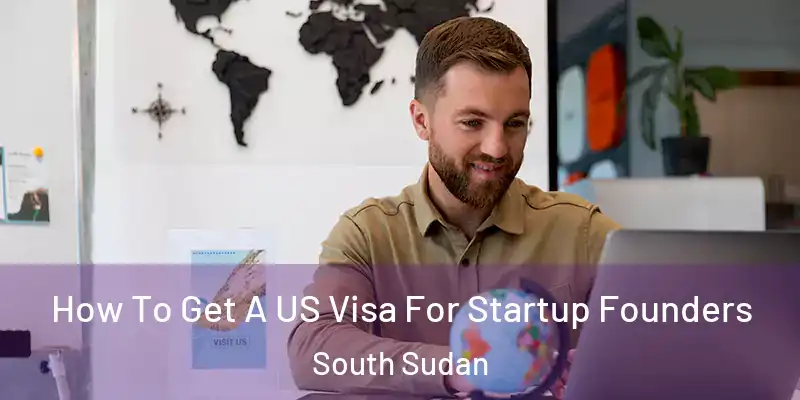  How To Get A US Visa For Startup Founders South Sudan