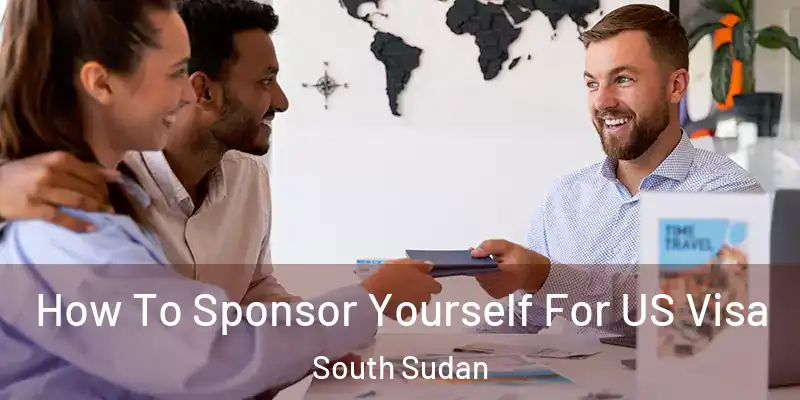  How To Sponsor Yourself For US Visa South Sudan