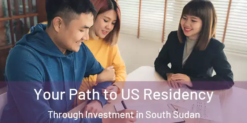  Your Path to US Residency Through Investment in South Sudan